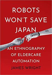 Robots Won't Save Japan An Ethnography of Eldercare Automation