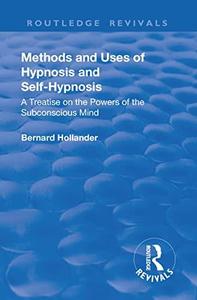 Methods and Uses of Hypnosis and Self Hypnosis (1928) A Treatise on the Powers of the Subconscious Mind