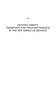 Devising Liberty Preserving and Creating Freedom in the New American Republic