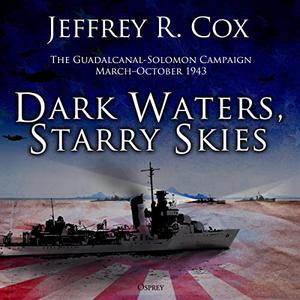 Dark Waters, Starry Skies The Guadalcanal-Solomons Campaign, March-October 1943 [Audiobook]