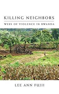 Killing Neighbors Webs of Violence in Rwanda