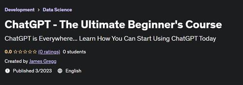 ChatGPT - The Ultimate Beginner's Course