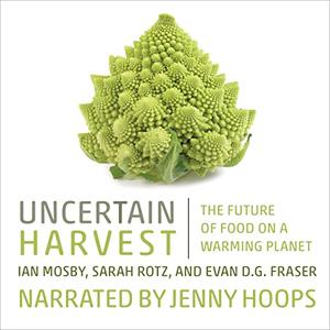 Uncertain Harvest The Future of Food on a Warming Planet [Audiobook]