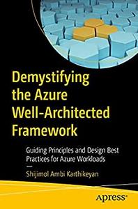 Demystifying the Azure Well-Architected Framework Guiding Principles and Design Best Practices for Azure Workloads