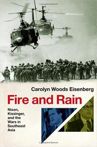 Fire and Rain Nixon, Kissinger, and the Wars in Southeast Asia