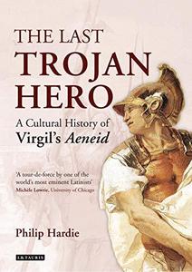 The Last Trojan Hero A Cultural History of Virgil's Aeneid