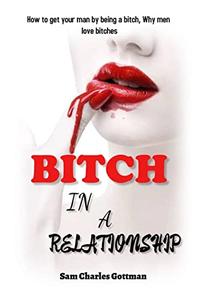 BITCH IN A RELATIONSHIP How to get your man by being a bitch, Why men love bitches