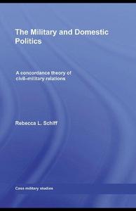 The Military and Domestic Politics A Concordance Theory of Civil-Military Relations