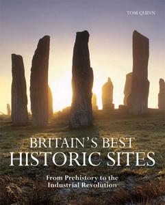 Britain's Best Historic Sites From Prehistory to the Industrial Revolution