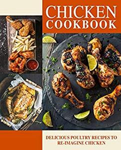 Chicken Cookbook Delicious Poultry Recipes to Re-Imagine Chicken