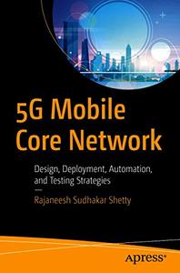 5G Mobile Core Network Design, Deployment, Automation, and Testing Strategies