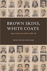 Brown Skins, White Coats Race Science in India, 1920-66