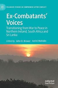 Ex-Combatants' Voices Transitioning from War to Peace in Northern Ireland, South Africa and Sri Lanka (Palgrave Studies in Com