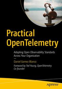 Practical OpenTelemetry Adopting Open Observability Standards Across Your Organization