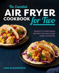 The Essential Air Fryer Cookbook for Two Perfectly Portioned Recipes for Healthier Fried Favorites
