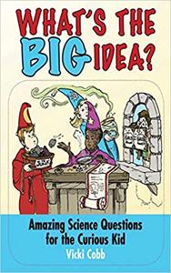 What’s the BIG Idea Amazing Science Questions for the Curious Kid