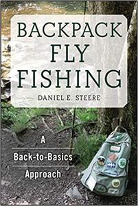 Backpack Fly Fishing A Back-to-Basics Approach