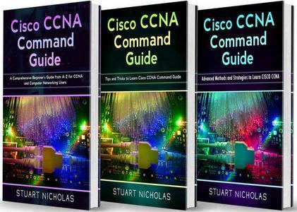 Cisco CCNA Command Guide 3 in 1- Beginner's Guide+ Tips and tricks+ Advanced Guide to learn CISCO CCNA