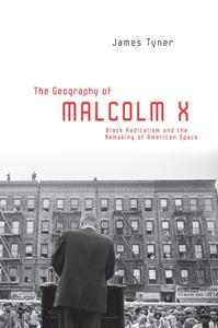 The Geography of Malcolm X Black Radicalism and the Remaking of American Space