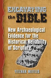 Excavating the Bible New Archaeological Evidence for the Historical Reliability of Scripture