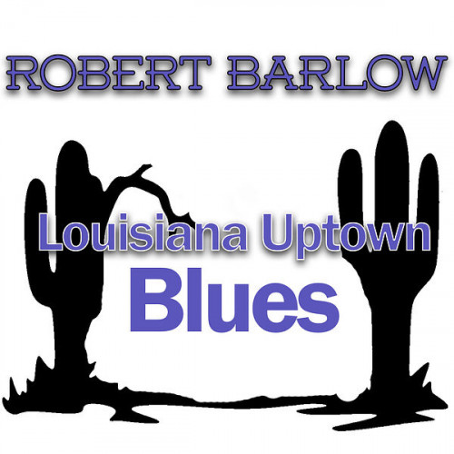 Robert Barlow - Louisiana Uptown Blues 2023