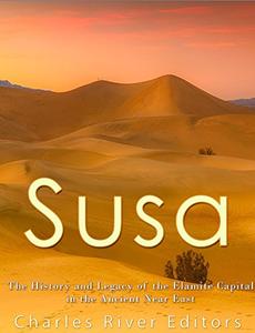 Susa The History and Legacy of the Elamite Capital in the Ancient Near East