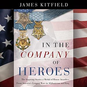 In the Company of Heroes The Inspiring Stories of Medal of Honor Recipients from America's Longest Wars [Audiobook]