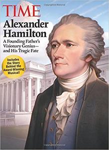 TIME Alexander Hamilton A Founding Father's Visionary Genius and His Tragic Fate