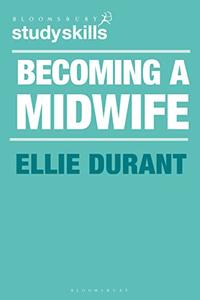 Becoming a Midwife A Student Guide (Bloomsbury Study Skills)