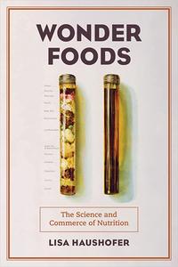 Wonder Foods The Science and Commerce of Nutrition (Volume 80)