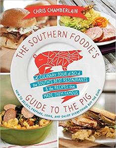 The Southern Foodie's Guide to the Pig A Culinary Tour of the South's Best Restaurants and the Recipes That Made Them F
