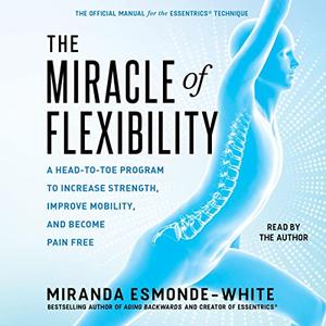 The Miracle of Flexibility A Head-to-Toe Program to Increase Strength, Improve Mobility, and Become Pain Free [Audiobook]
