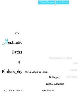 The Aesthetic Paths of Philosophy Presentation in Kant, Heidegger, Lacoue-Labarthe, and Nancy