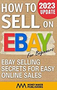 How to Sell on Ebay for Beginners Ebay Selling Secrets for Easy Online Sales (How to Sell Online for Profit)
