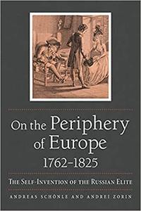 On the Periphery of Europe, 1762-1825 The Self-Invention of the Russian Elite