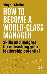 How to Become a World-Class Manager Skills and Insights for Unleashing Your Leadership Potential