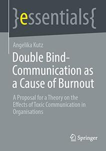 Double Bind-Communication as a Cause of Burnout A Proposal for a Theory on the Effects of Toxic Communication in Organisations