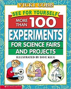 See for Yourself More Than 100 Experiments for Science Fairs and Projects