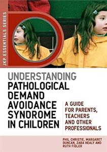 Understanding Pathological Demand Avoidance Syndrome in Children A Guide for Parents, Teachers and Other Professionals