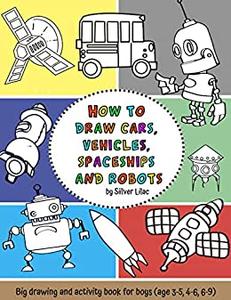 How to Draw Cars, Vehicles, Spaceships and Robots Big Drawing and Activity Book for Boys