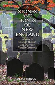 Stones and Bones of New England A Guide To Unusual, Historic, and Otherwise Notable Cemeteries Ed 2