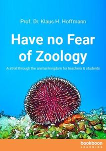 Have no Fear of Zoology A stroll through the animal kingdom for teachers & students