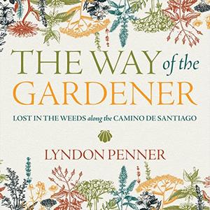 The Way of the Gardener Lost in the Weeds Along the Camino de Santiago [Audiobook]