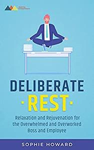 Deliberate Rest Relaxation and Rejuvenation for the Overwhelmed and Overworked Boss and Employee