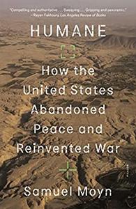 Humane How the United States Abandoned Peace and Reinvented War