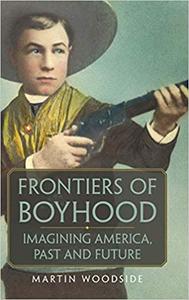Frontiers of Boyhood Imagining America, Past and Future (Volume 7)
