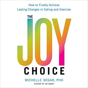 The Joy Choice How to Finally Achieve Lasting Changes in Eating and Exercise [Audiobook]