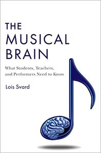 The Musical Brain What Students, Teachers, and Performers Need to Know
