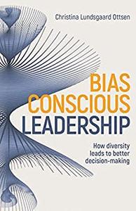 Bias-Conscious Leadership How diversity leads to better decision-making