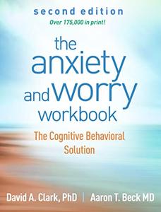 The Anxiety and Worry Workbook The Cognitive Behavioral Solution, 2nd Edition
